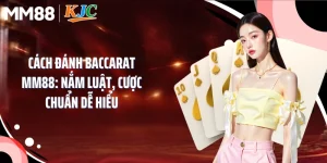 Cách Đánh Baccarat MM88: Nắm Luật, Cược Chuẩn Dễ Hiểu
