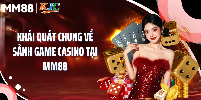 Khái quát chung về sảnh game casino tại MM88