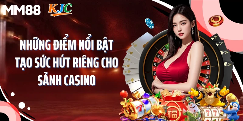 Những điểm nổi bật tạo sức hút riêng cho sảnh casino