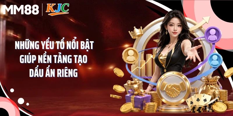 Những yếu tố nổi bật giúp nền tảng tạo dấu ấn riêng 