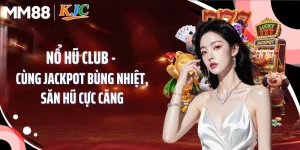 Nổ Hũ Club - Cùng Jackpot Bùng Nhiệt, Săn Hũ Cực Căng