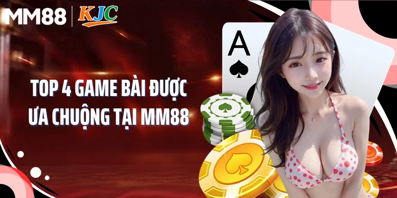 Top 4 game bài được ưa chuộng tại MM88